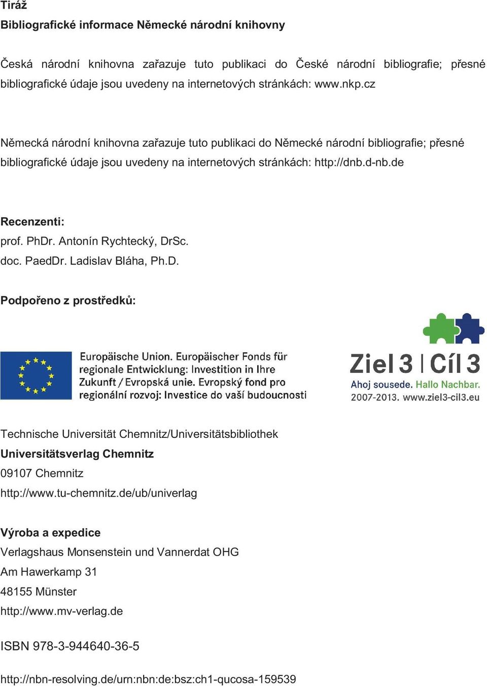 de Recenzenti: prof. PhDr. Antonín Rychtecký, DrSc. doc. PaedDr. Ladislav Bláha, Ph.D. Podpo eno z prost edk : Technische Universität Chemnitz/Universitätsbibliothek Universitätsverlag Chemnitz 09107 Chemnitz http://www.