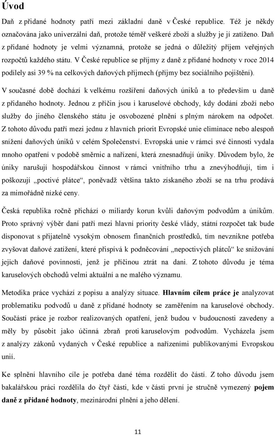 V České republice se příjmy z daně z přidané hodnoty v roce 2014 podílely asi 39 % na celkových daňových příjmech (příjmy bez sociálního pojištění).