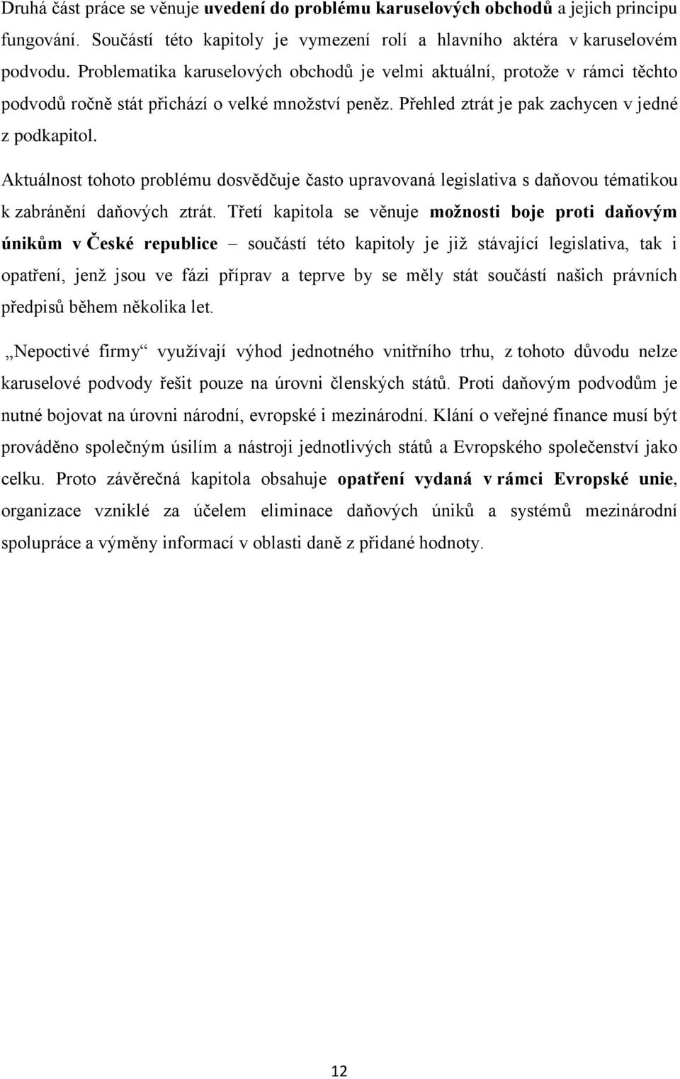 Aktuálnost tohoto problému dosvědčuje často upravovaná legislativa s daňovou tématikou k zabránění daňových ztrát.