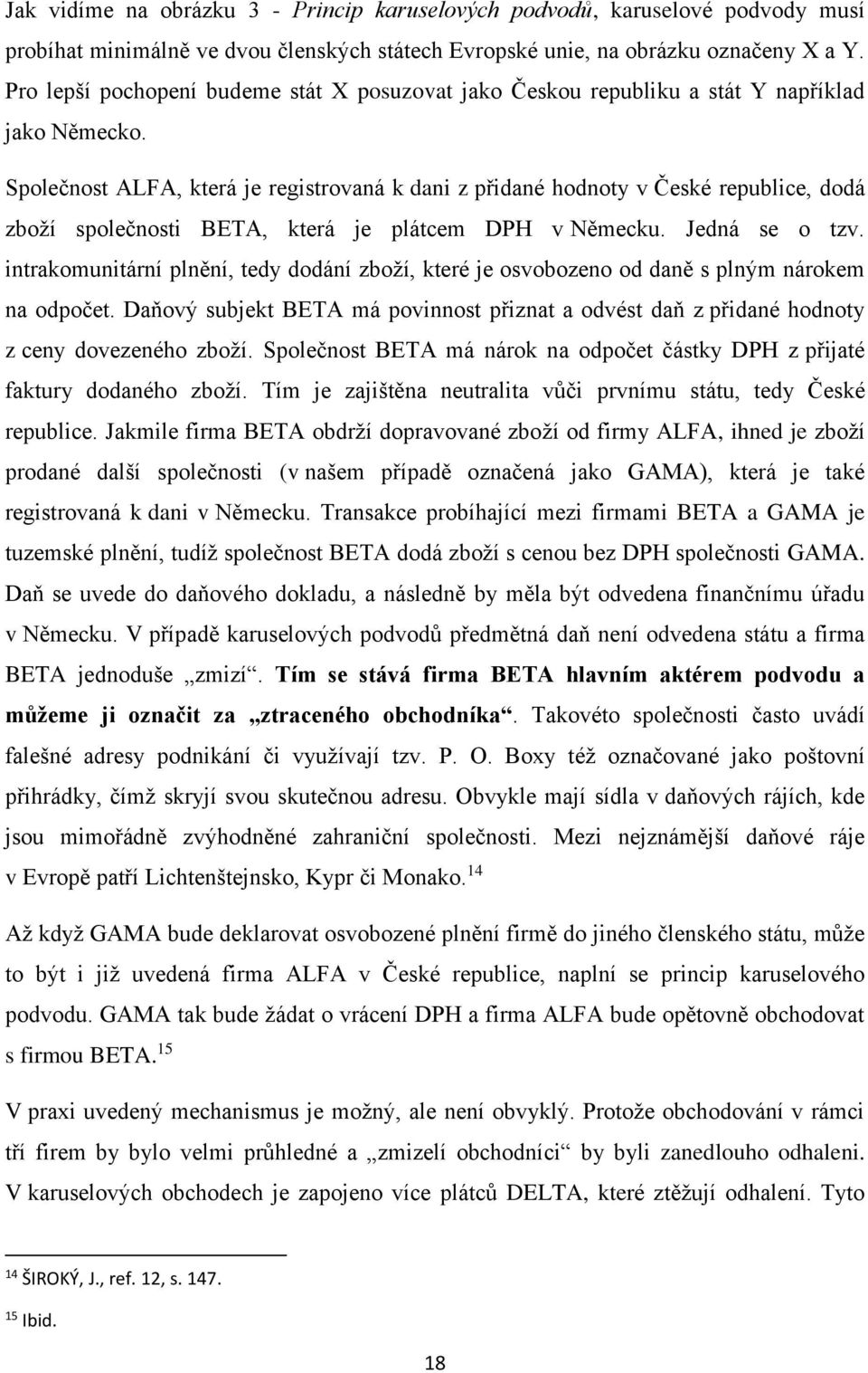 Společnost ALFA, která je registrovaná k dani z přidané hodnoty v České republice, dodá zboží společnosti BETA, která je plátcem DPH v Německu. Jedná se o tzv.