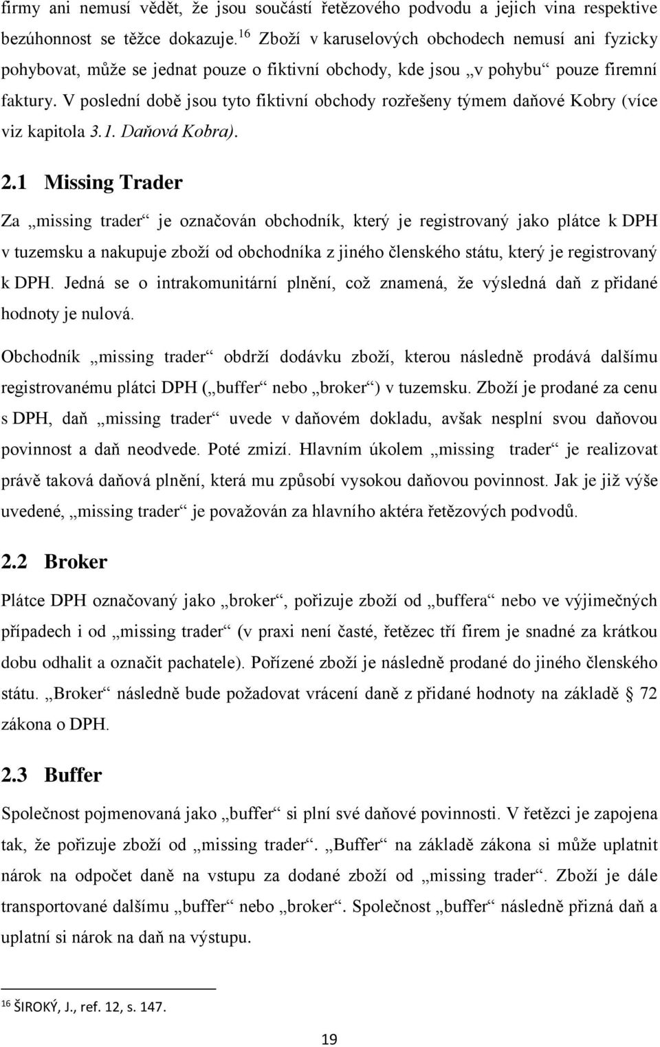 V poslední době jsou tyto fiktivní obchody rozřešeny týmem daňové Kobry (více viz kapitola 3.1. Daňová Kobra). 2.