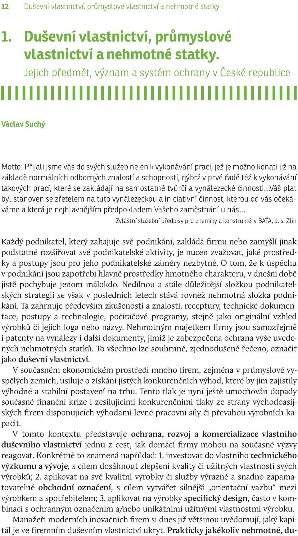 Jejich předmět, význam a systém ochrany v České republice Václav Suchý Motto: Přijali jsme vás do svých služeb nejen k vykonávání prací, jež je možno konati již na základě normálních odborných