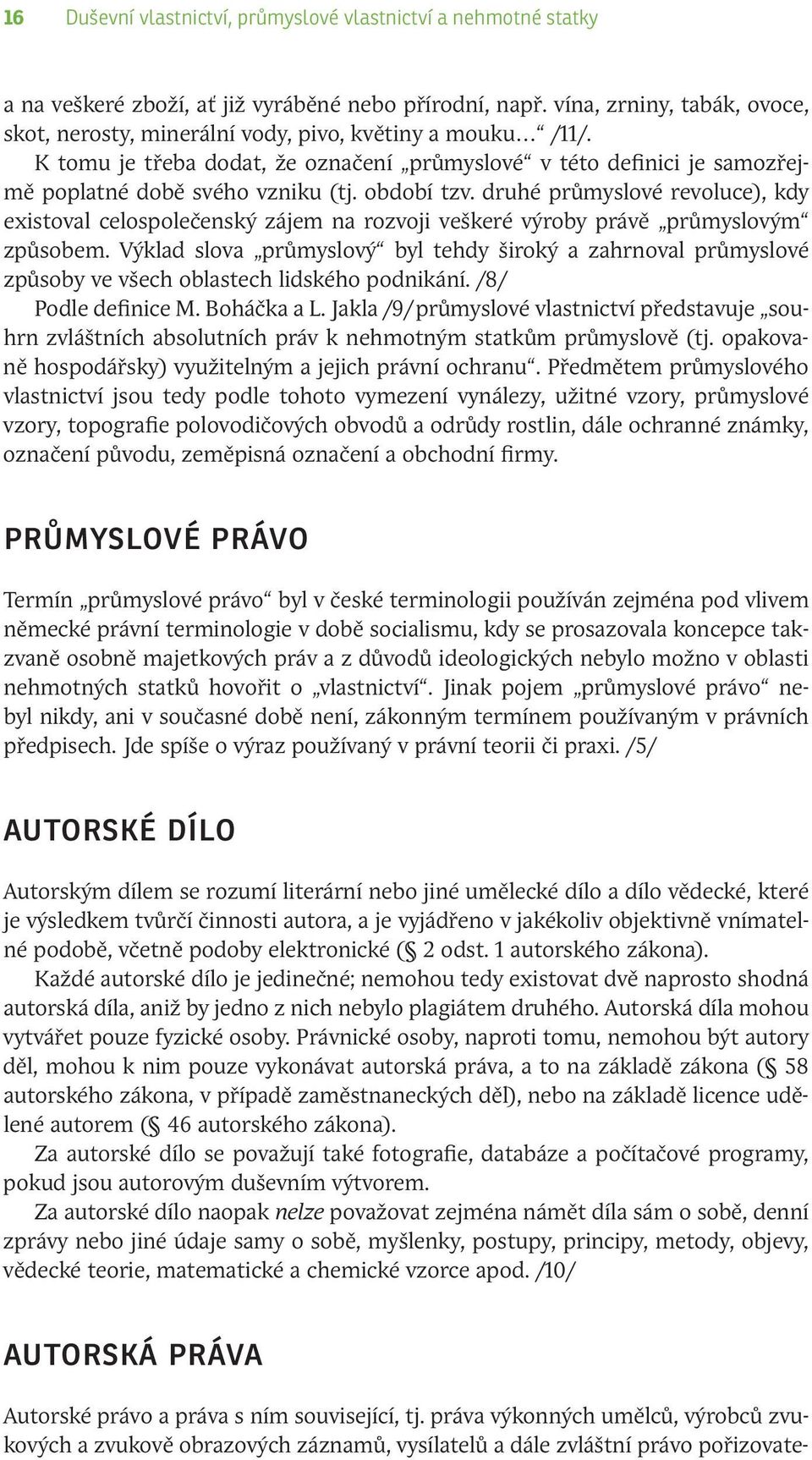 období tzv. druhé průmyslové revoluce), kdy existoval celospolečenský zájem na rozvoji veškeré výroby právě průmyslovým způsobem.