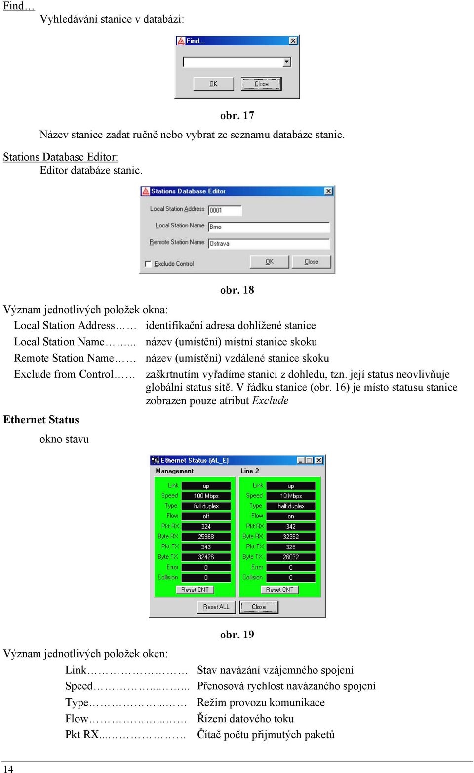 její status neovlivňuje globální status sítě. V řádku stanice (obr. 16) je místo statusu stanice zobrazen pouze atribut Exclude Ethernet Status okno stavu obr.