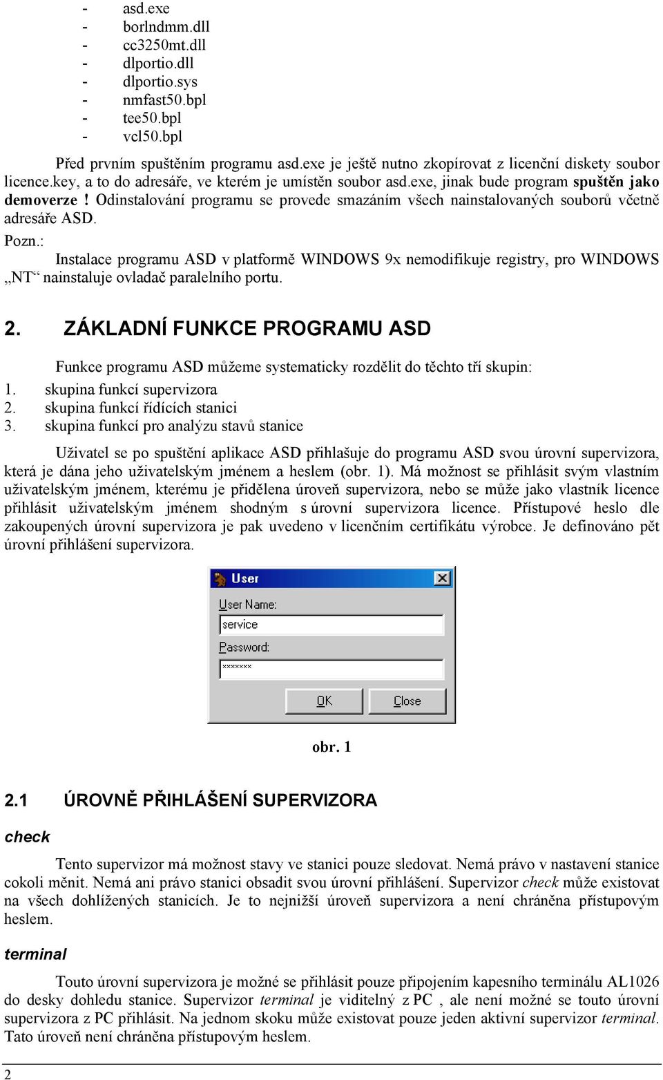 Odinstalování programu se provede smazáním všech nainstalovaných souborů včetně adresáře ASD. Pozn.