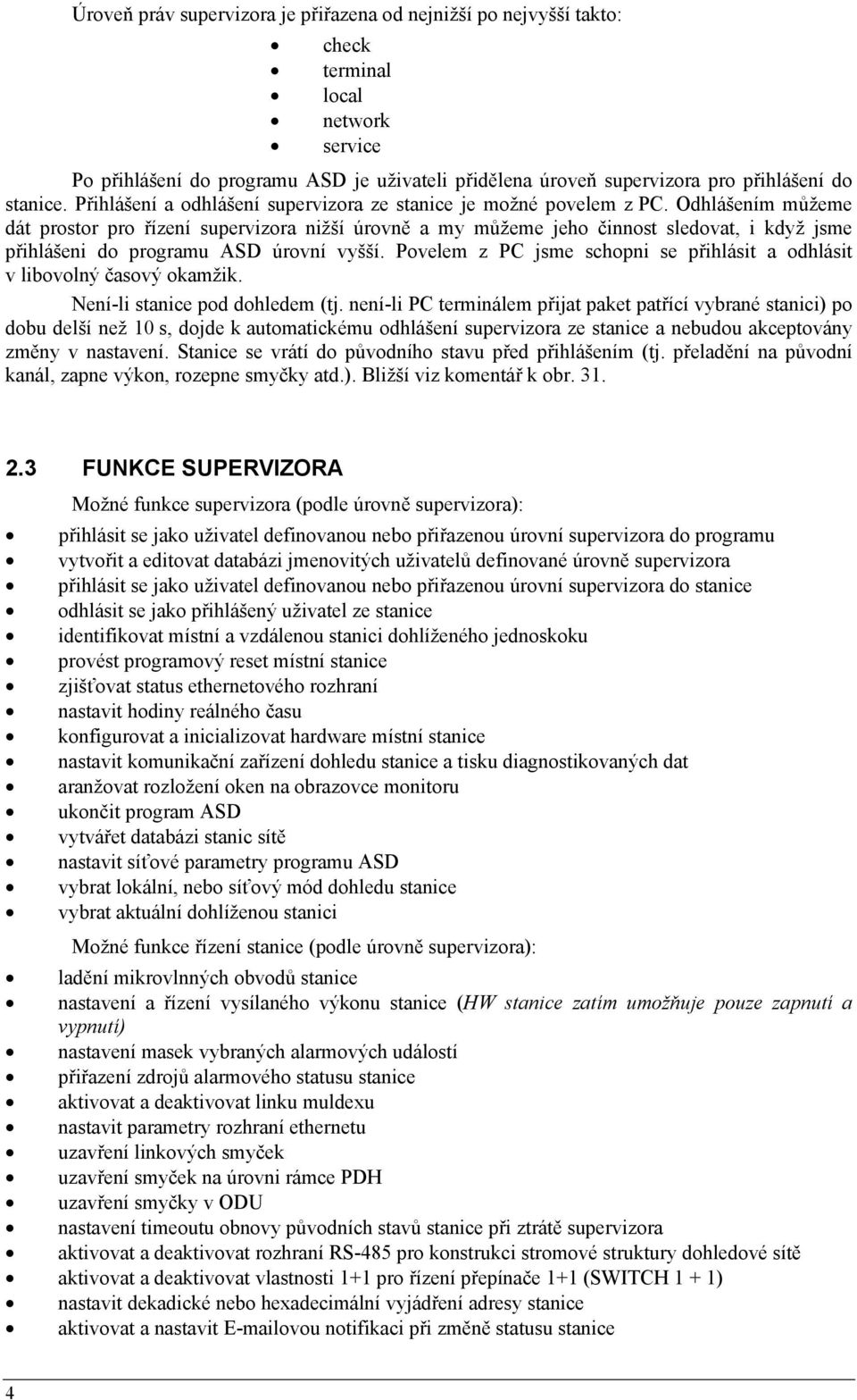 Odhlášením můžeme dát prostor pro řízení supervizora nižší úrovně a my můžeme jeho činnost sledovat, i když jsme přihlášeni do programu ASD úrovní vyšší.