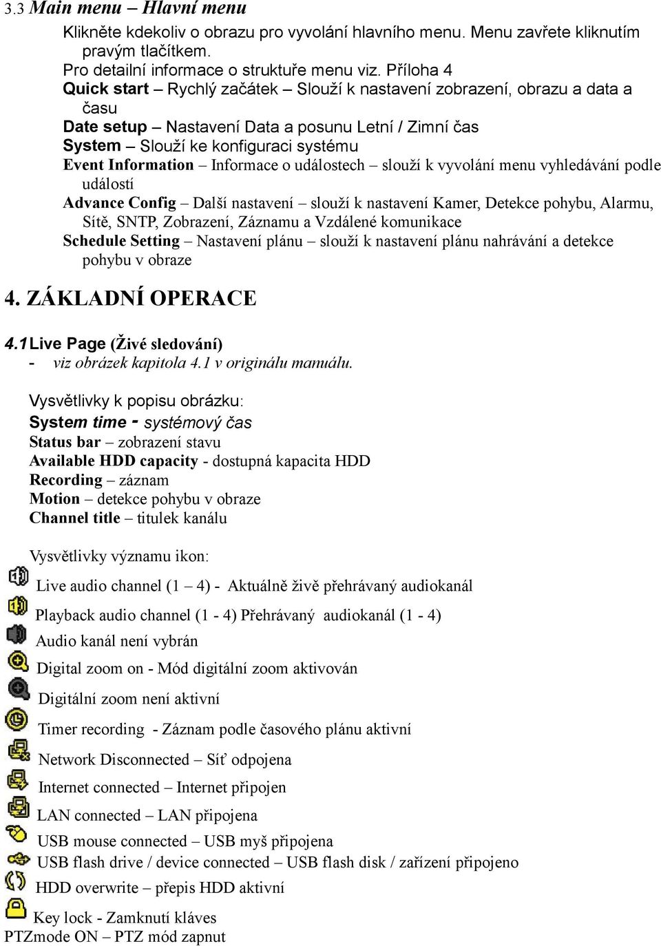 Informace o událostech slouží k vyvolání menu vyhledávání podle událostí Advance Config Další nastavení slouží k nastavení Kamer, Detekce pohybu, Alarmu, Sítě, SNTP, Zobrazení, Záznamu a Vzdálené