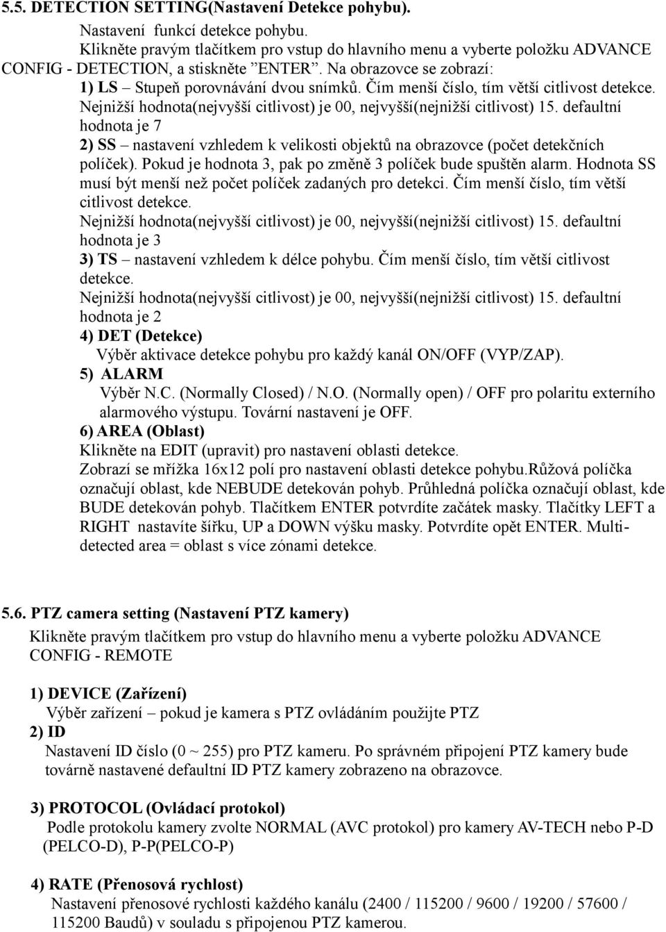 defaultní hodnota je 7 2) SS nastavení vzhledem k velikosti objektů na obrazovce (počet detekčních políček). Pokud je hodnota 3, pak po změně 3 políček bude spuštěn alarm.