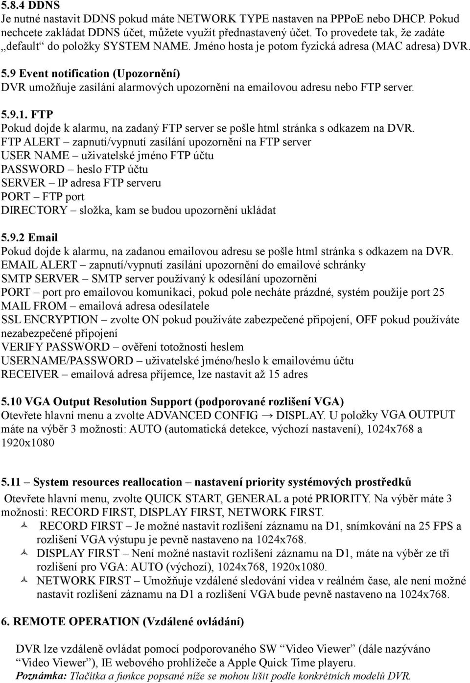 9 Event notification (Upozornění) DVR umožňuje zasílání alarmových upozornění na emailovou adresu nebo FTP server. 5.9.1.