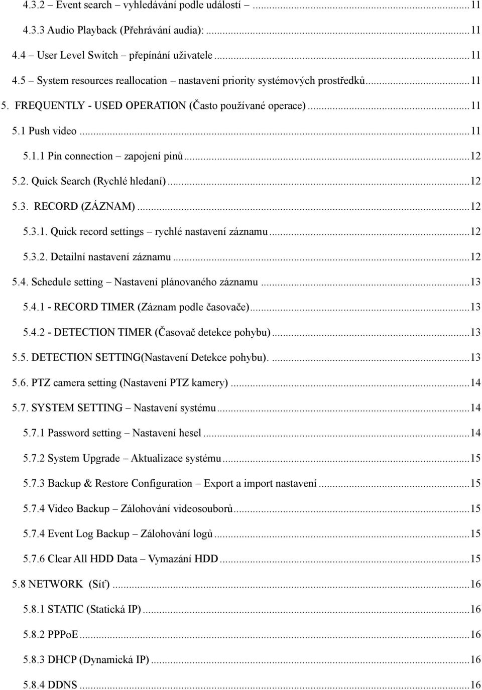 ..12 5.3.2. Detailní nastavení záznamu...12 5.4. Schedule setting Nastavení plánovaného záznamu...13 5.4.1 - RECORD TIMER (Záznam podle časovače)...13 5.4.2 - DETECTION TIMER (Časovač detekce pohybu).