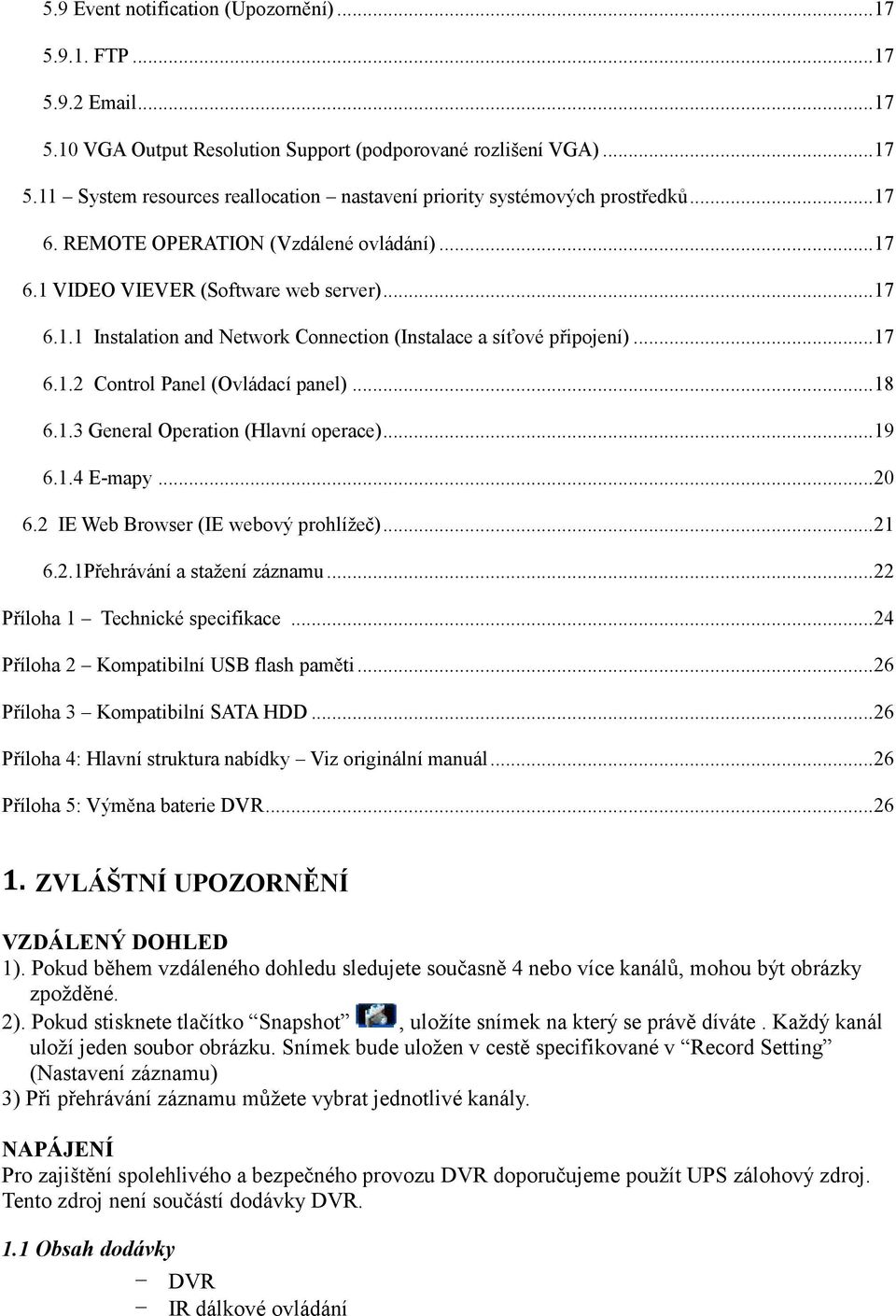 ..18 6.1.3 General Operation (Hlavní operace)...19 6.1.4 E-mapy...20 6.2 IE Web Browser (IE webový prohlížeč)...21 6.2.1Přehrávání a stažení záznamu...22 Příloha 1 Technické specifikace.