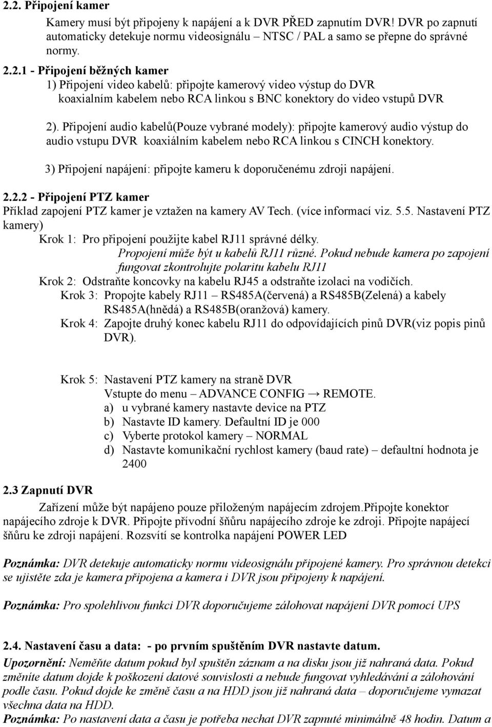 3) Připojení napájení: připojte kameru k doporučenému zdroji napájení. 2.2.2 - Připojení PTZ kamer Příklad zapojení PTZ kamer je vztažen na kamery AV Tech. (více informací viz. 5.