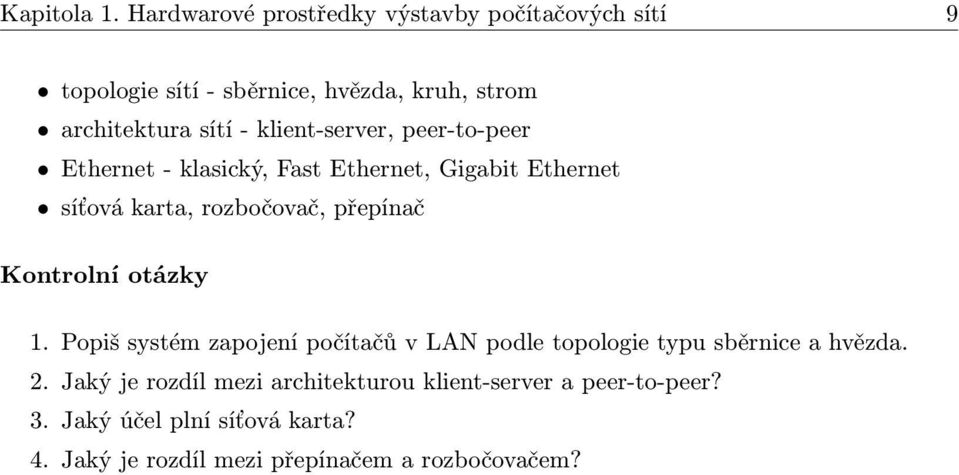 klient-server, peer-to-peer Ethernet - klasický, Fast Ethernet, Gigabit Ethernet síťová karta, rozbočovač, přepínač