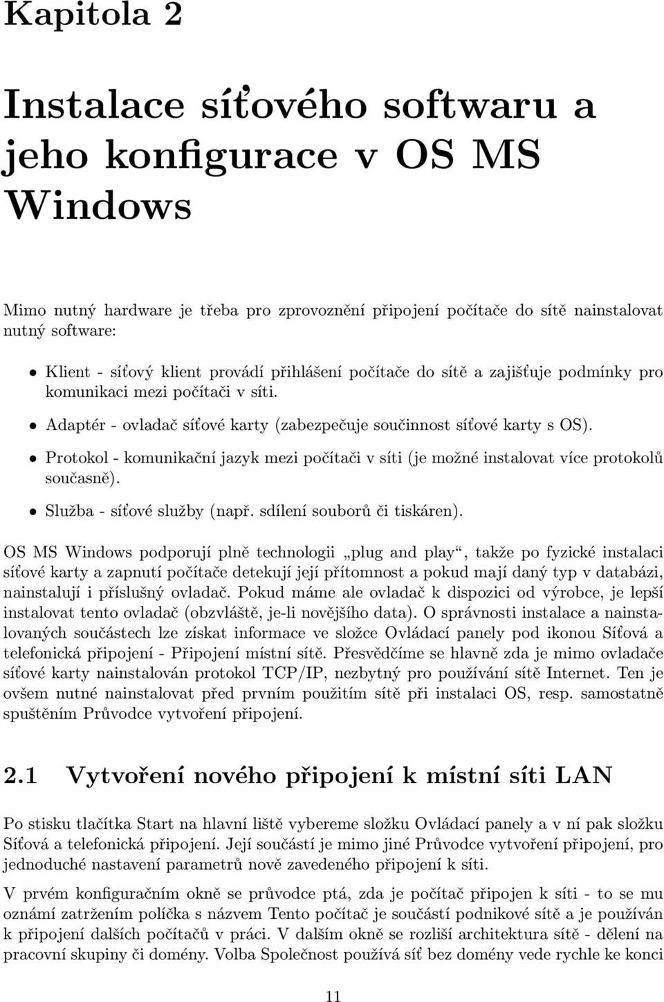 Protokol - komunikační jazyk mezi počítači v síti (je možné instalovat více protokolů současně). Služba - síťové služby (např. sdílení souborů či tiskáren).