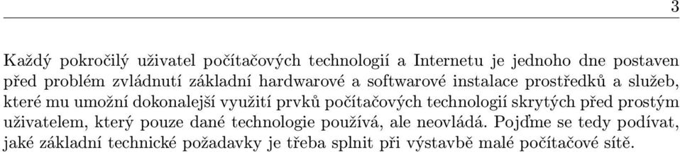 počítačových technologií skrytých před prostým uživatelem, který pouze dané technologie používá, ale