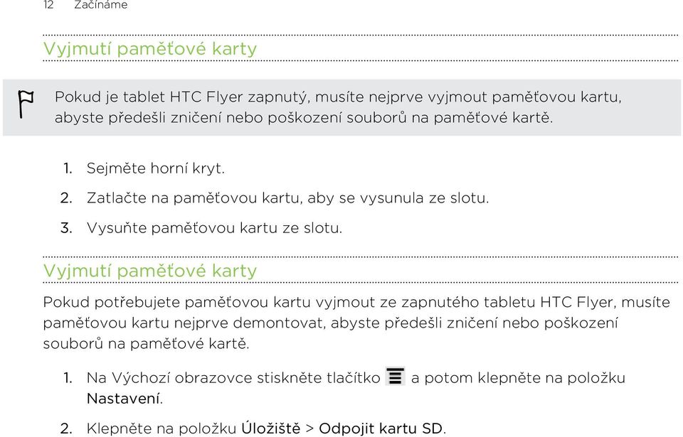 Vyjmutí paměťové karty Pokud potřebujete paměťovou kartu vyjmout ze zapnutého tabletu HTC Flyer, musíte paměťovou kartu nejprve demontovat, abyste předešli