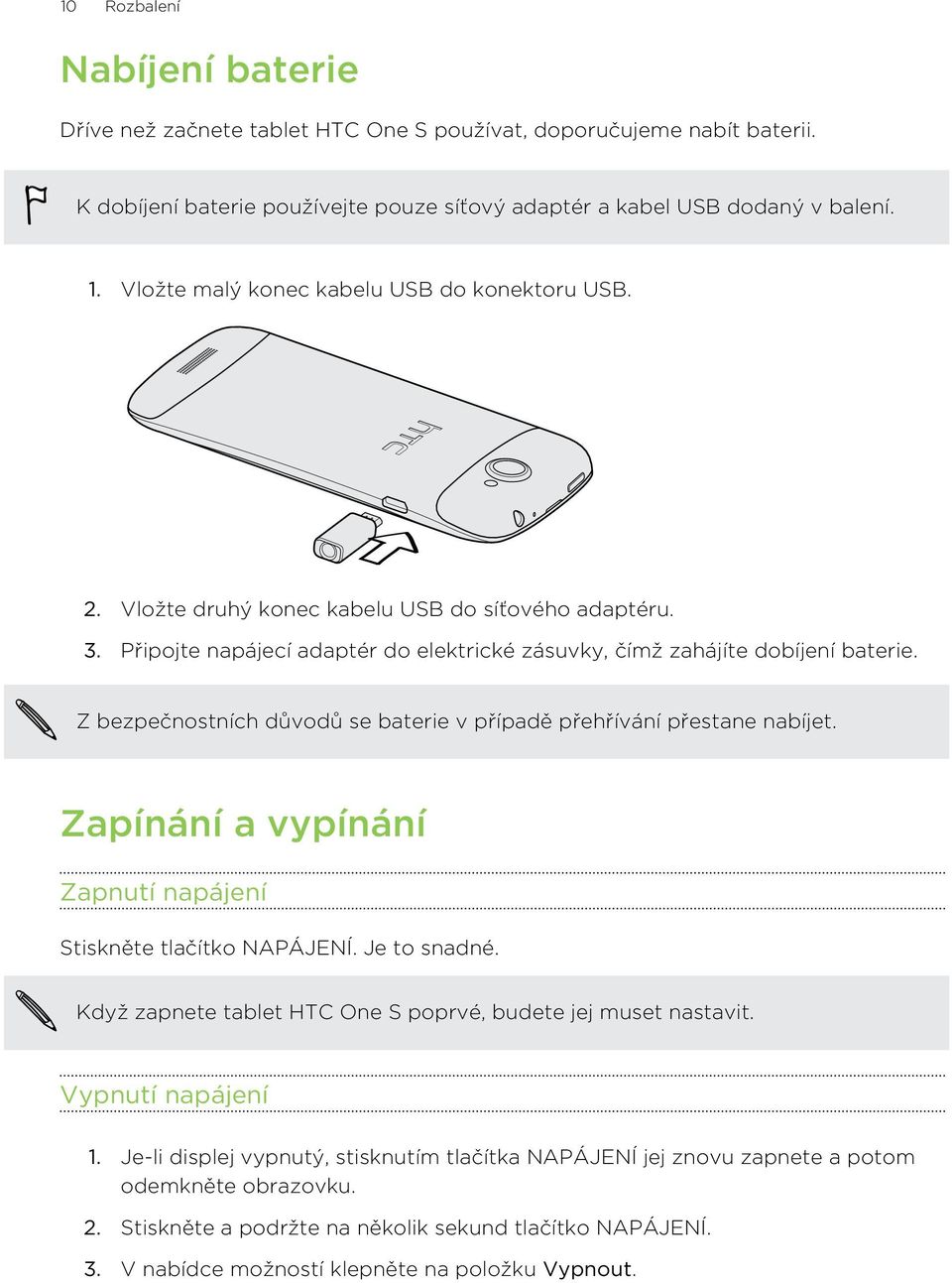 Z bezpečnostních důvodů se baterie v případě přehřívání přestane nabíjet. Zapínání a vypínání Zapnutí napájení Stiskněte tlačítko NAPÁJENÍ. Je to snadné.