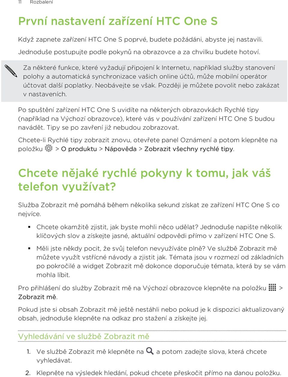 Za některé funkce, které vyžadují připojení k Internetu, například služby stanovení polohy a automatická synchronizace vašich online účtů, může mobilní operátor účtovat další poplatky.