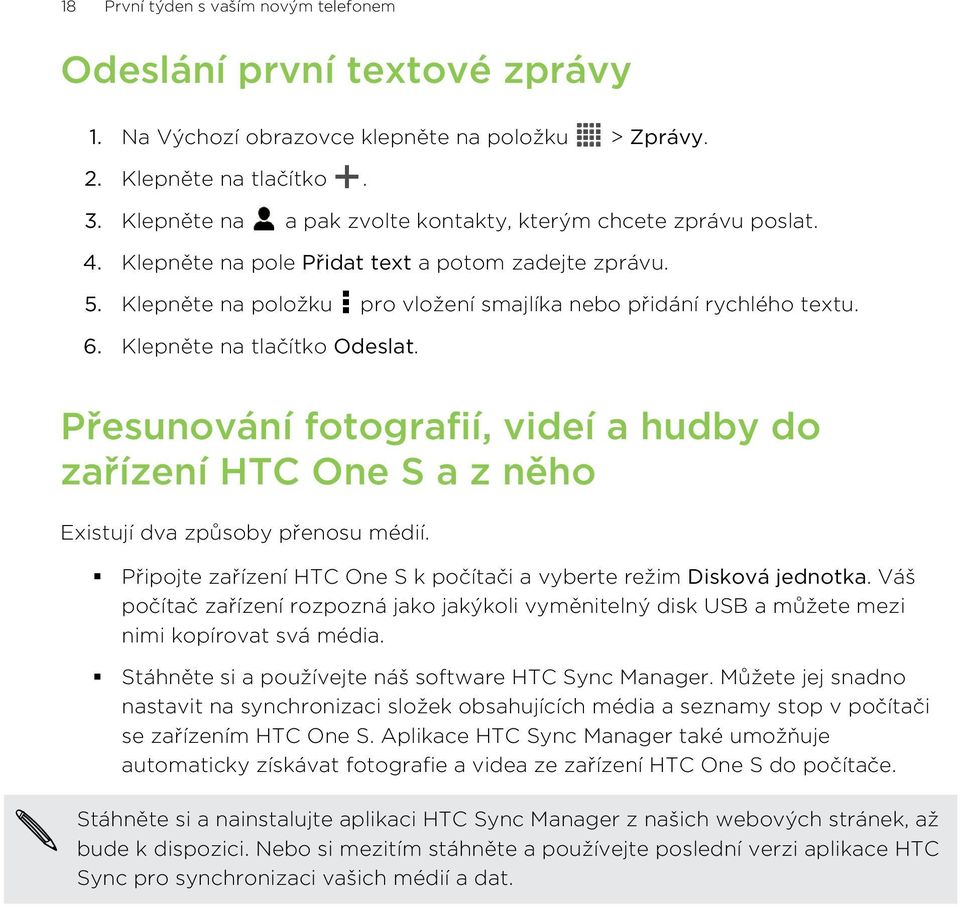 Klepněte na tlačítko Odeslat. Přesunování fotografií, videí a hudby do zařízení HTC One S a z něho Existují dva způsoby přenosu médií.