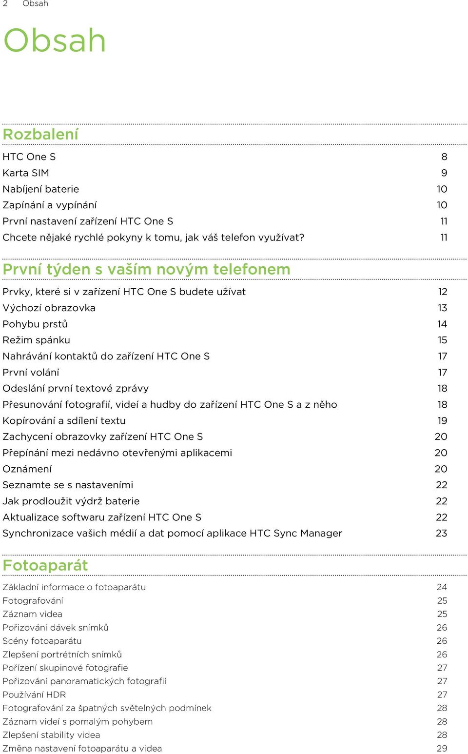 volání 17 Odeslání první textové zprávy 18 Přesunování fotografií, videí a hudby do zařízení HTC One S a z něho 18 Kopírování a sdílení textu 19 Zachycení obrazovky zařízení HTC One S 20 Přepínání