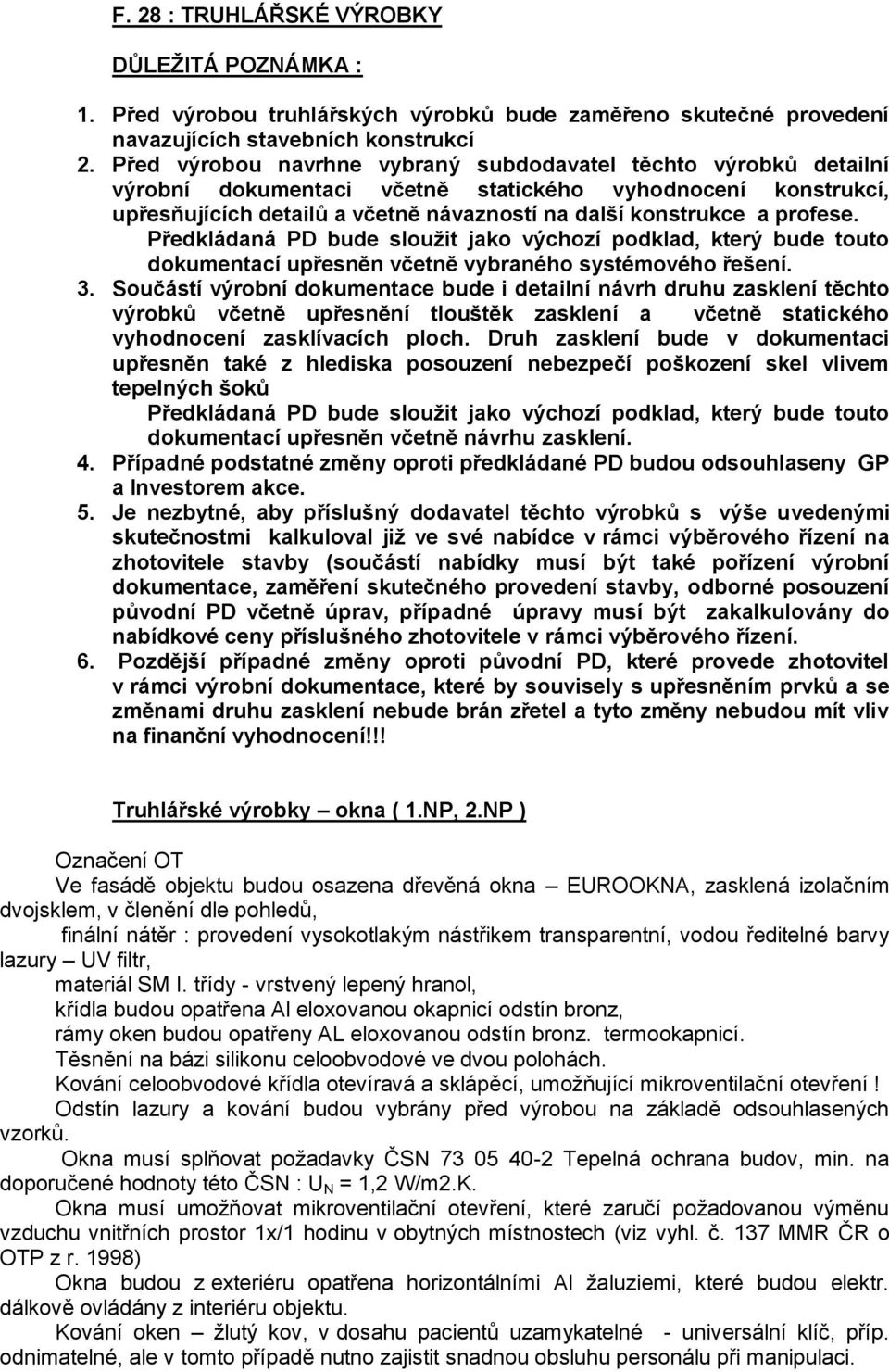 Předkládaná PD bude sloužit jako výchozí podklad, který bude touto dokumentací upřesněn včetně vybraného systémového řešení. 3.