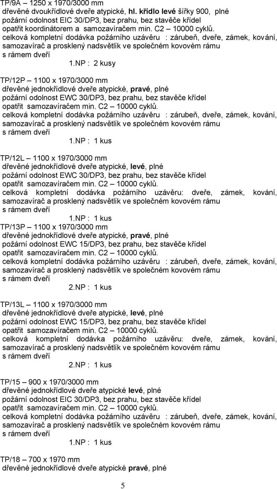 70/3000 mm dřevěné dvoukřídlové dveře atypické, hl. křídlo levé šířky 900, plné opatřit koordinátorem a samozavíračem min. C2 10