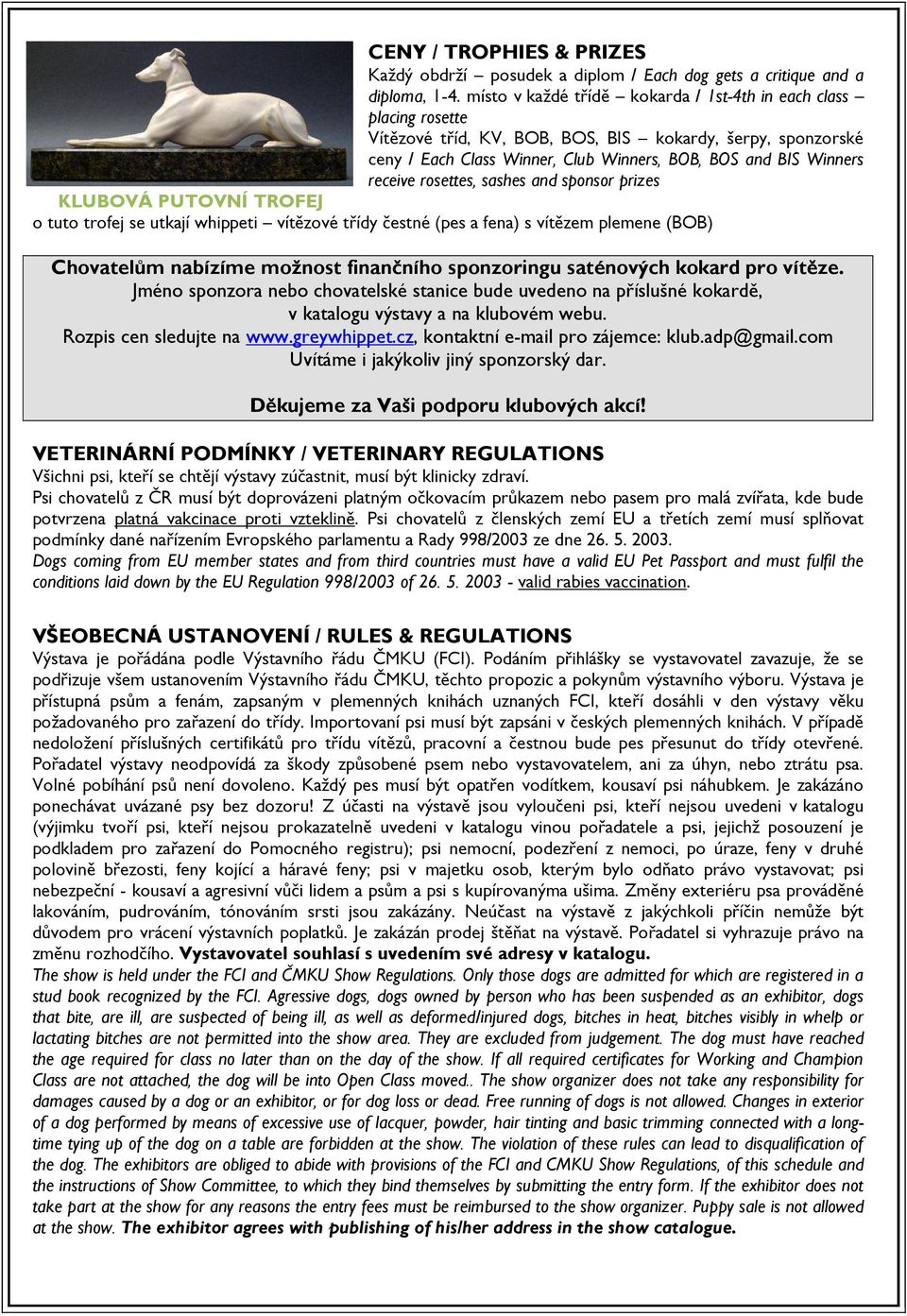 receive rosettes, sashes and sponsor prizes KLUBOVÁ PUTOVNÍ TROFEJ o tuto trofej se utkají whippeti vítězové třídy čestné (pes a fena) s vítězem plemene (BOB) Chovatelům nabízíme možnost finančního