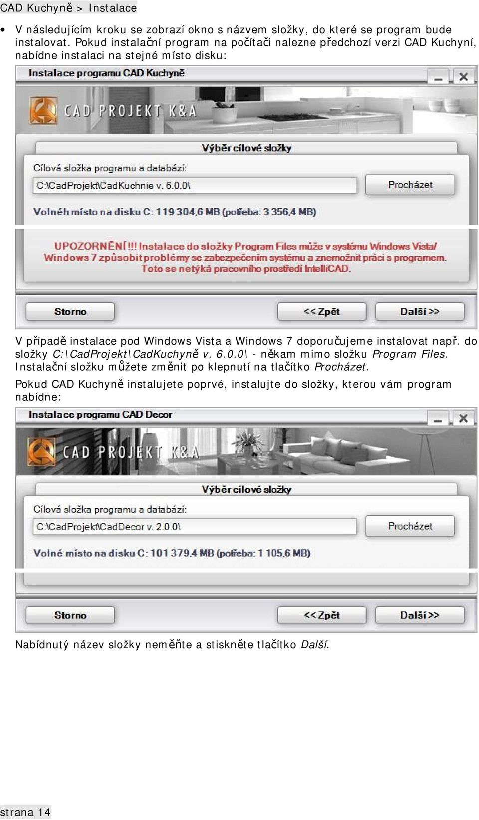 a Windows 7 doporučujeme instalovat např. do složky C:\CadProjekt\CadKuchyně v. 6.0.0\ - někam mimo složku Program Files.
