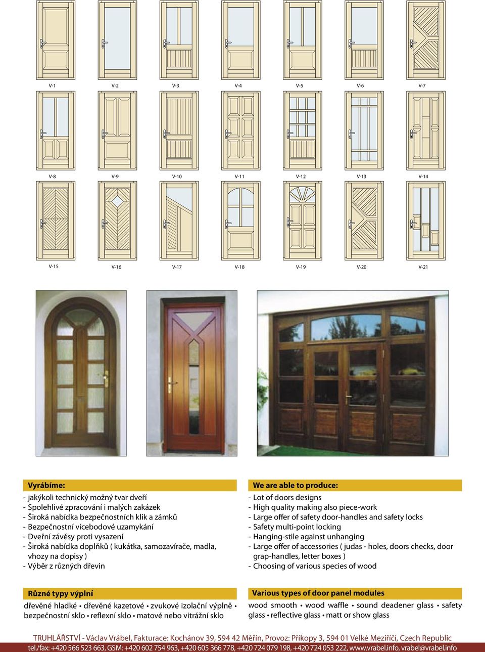 dřevin We are able to produce: - Lot of doors designs - High quality making also piece-work - Large offer of safety door-handles and safety locks - Safety multi-point locking - Hanging-stile against