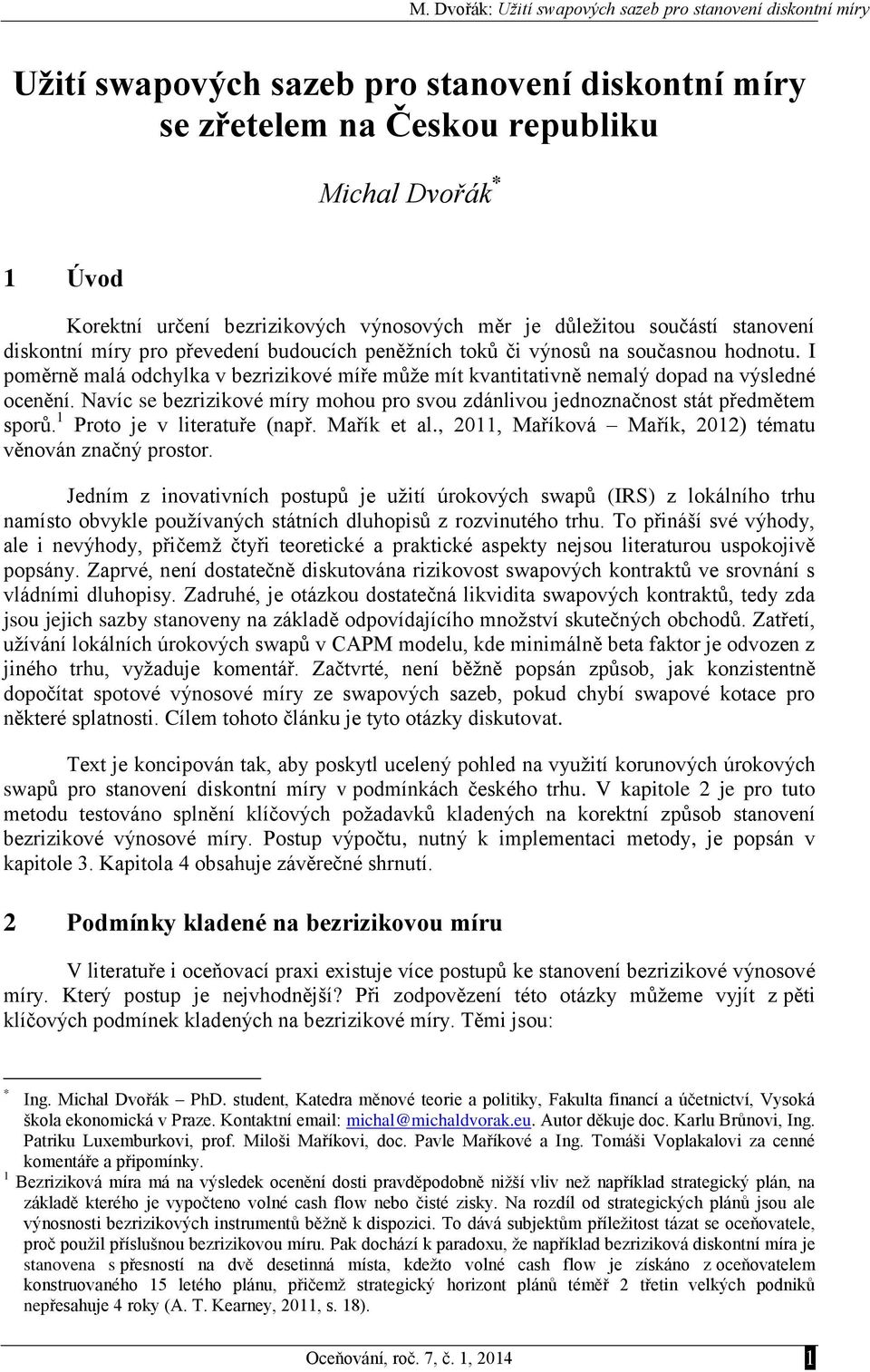 I poměrně malá odchylka v bezrzkové míře může mít kvanttatvně nemalý dopad na výsledné ocenění. Navíc se bezrzkové míry mohou pro svou zdánlvou jednoznačnost stát předmětem sporů.