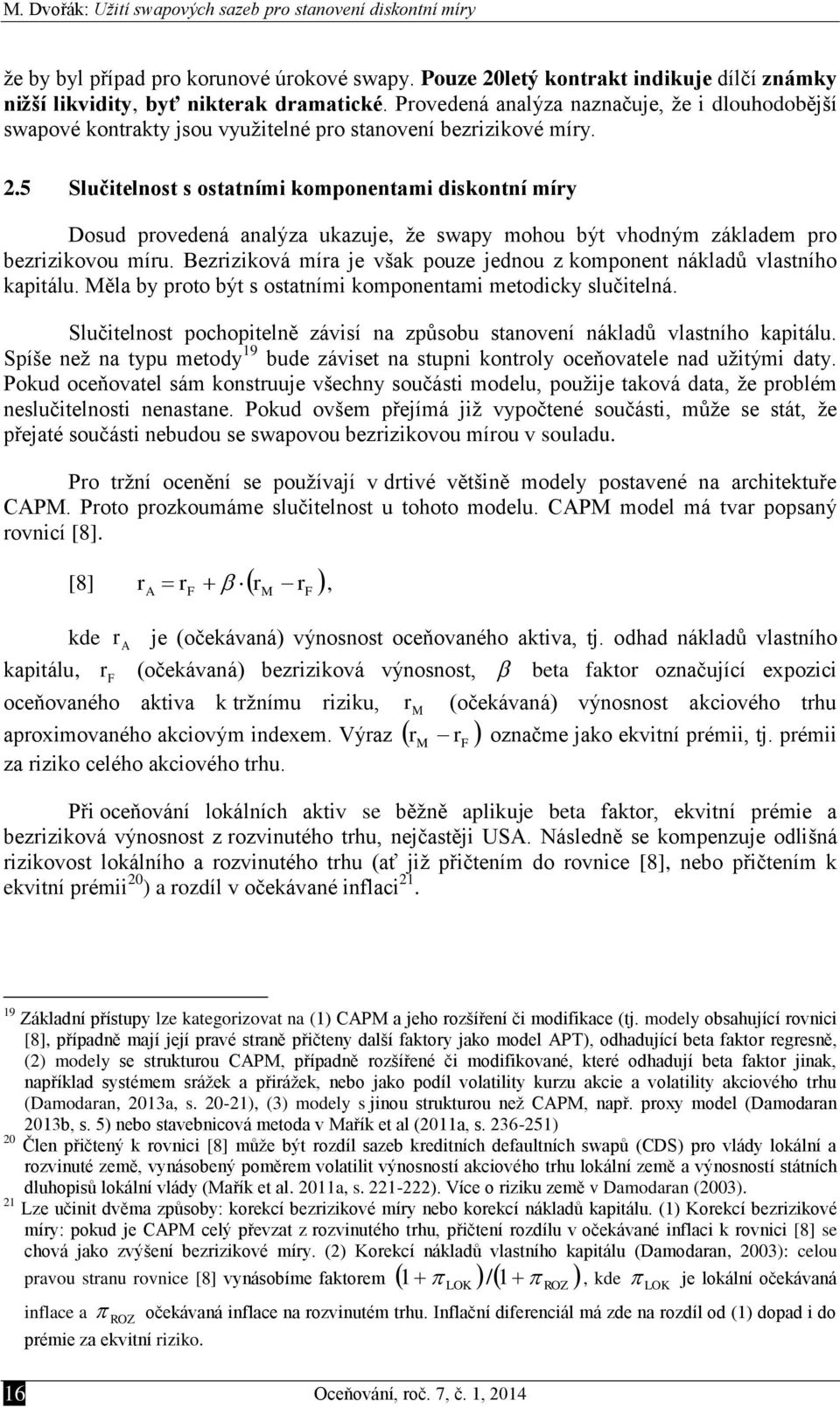 .5 Slučtelnost s ostatním komponentam dskontní míry Dosud provedená analýza ukazuje, že swapy mohou být vhodným základem pro bezrzkovou míru.