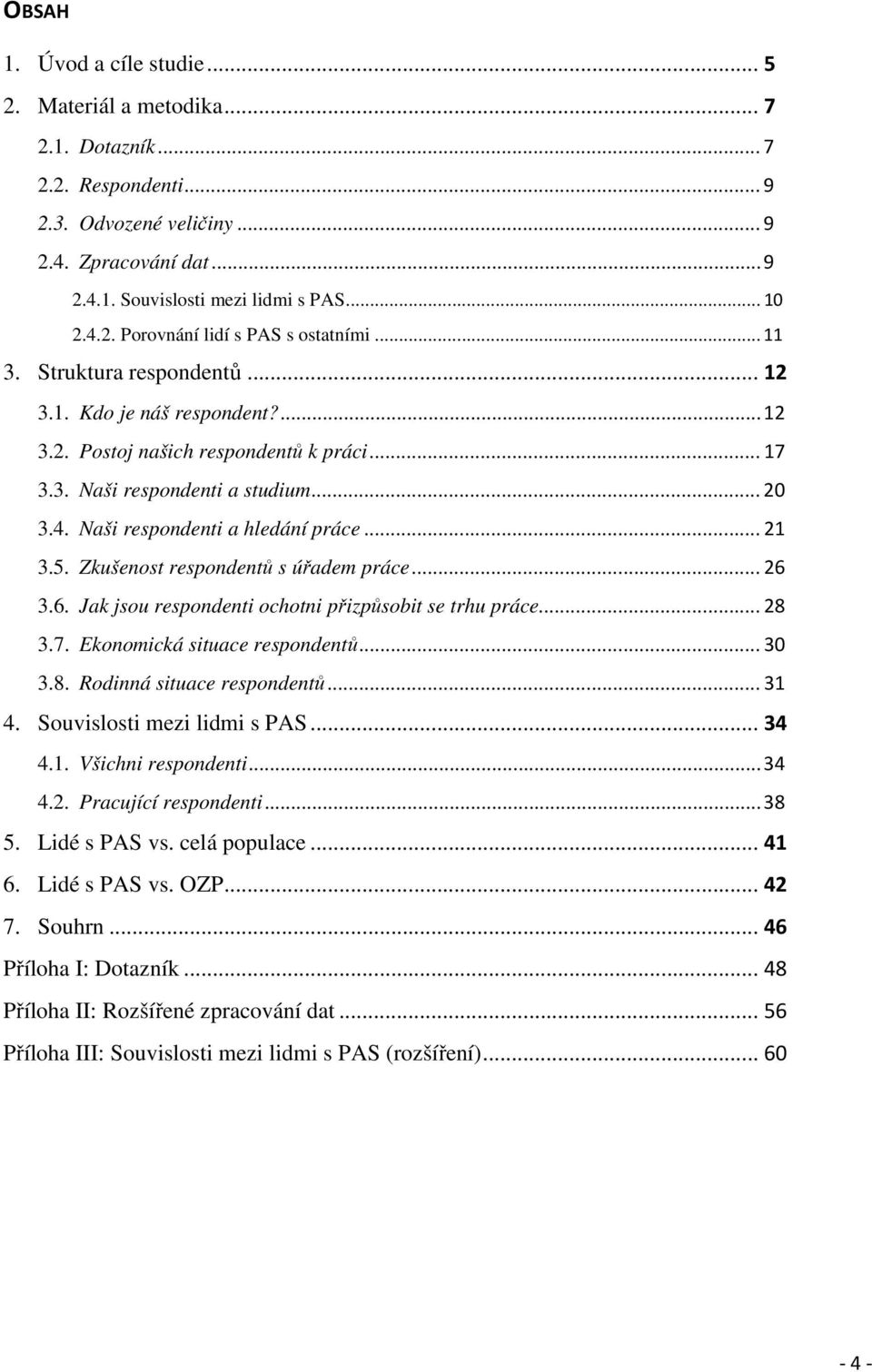 .. 21 3.5. Zkušenost respondentů s úřadem práce... 26 3.6. Jak jsou respondenti ochotni přizpůsobit se trhu práce... 28 3.7. Ekonomická situace respondentů... 30 3.8. Rodinná situace respondentů.