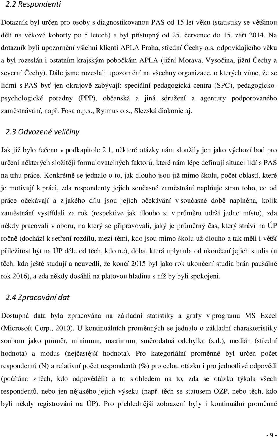 Dále jsme rozeslali upozornění na všechny organizace, o kterých víme, že se lidmi s PAS byť jen okrajově zabývají: speciální pedagogická centra (SPC), pedagogickopsychologické poradny (PPP), občanská