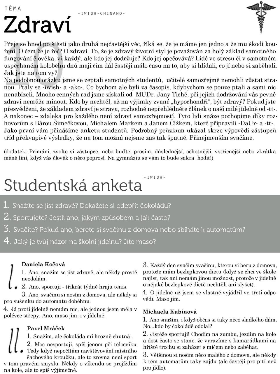 Lidé ve stresu či v samotném uspěchaném koloběhu dnů mají čím dál častěji málo času na to, aby si hlídali, co jí nebo si zaběhali. Jak jste na tom vy?