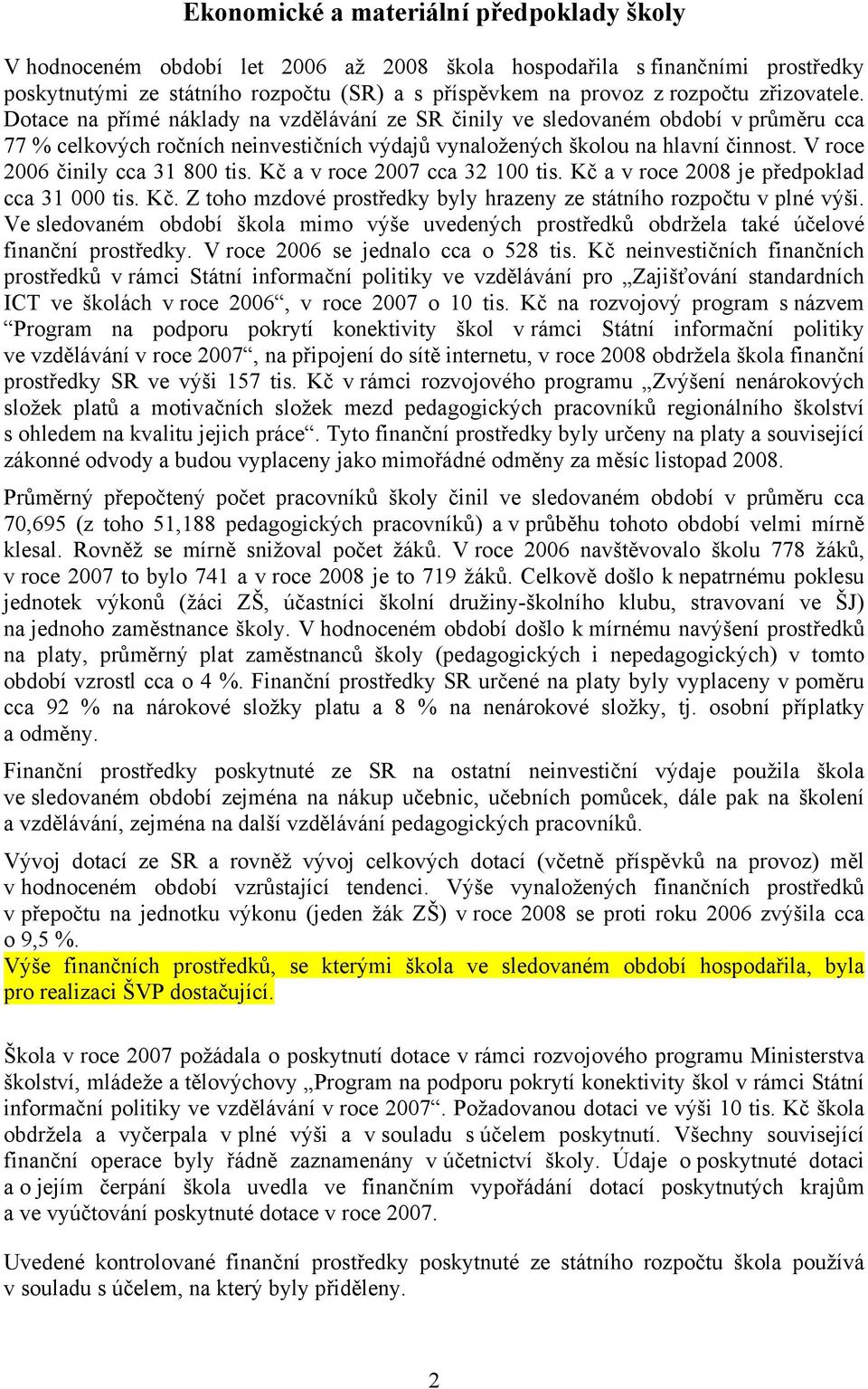 V roce 2006 činily cca 31 800 tis. Kč a v roce 2007 cca 32 100 tis. Kč a v roce 2008 je předpoklad cca 31 000 tis. Kč. Z toho mzdové prostředky byly hrazeny ze státního rozpočtu v plné výši.