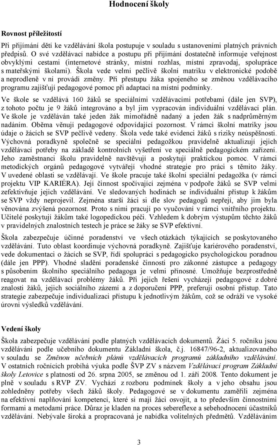 Škola vede velmi pečlivě školní matriku v elektronické podobě a neprodleně v ní provádí změny.