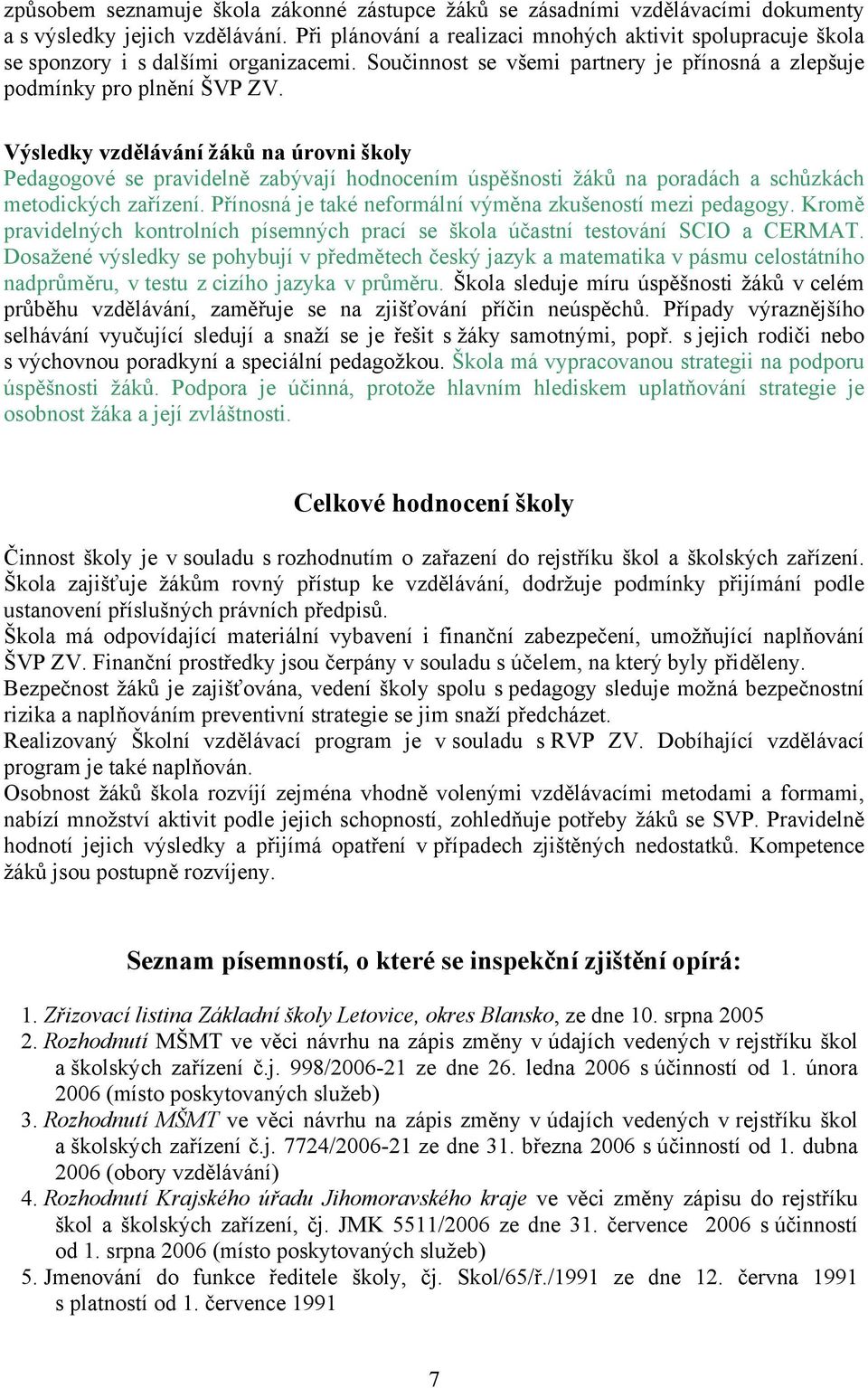 Výsledky vzdělávání žáků na úrovni školy Pedagogové se pravidelně zabývají hodnocením úspěšnosti žáků na poradách a schůzkách metodických zařízení.