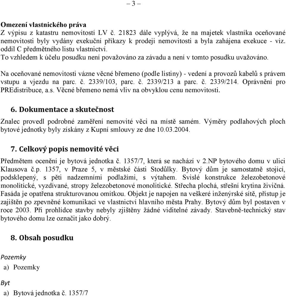 To vzhledem k účelu posudku není považováno za závadu a není v tomto posudku uvažováno.