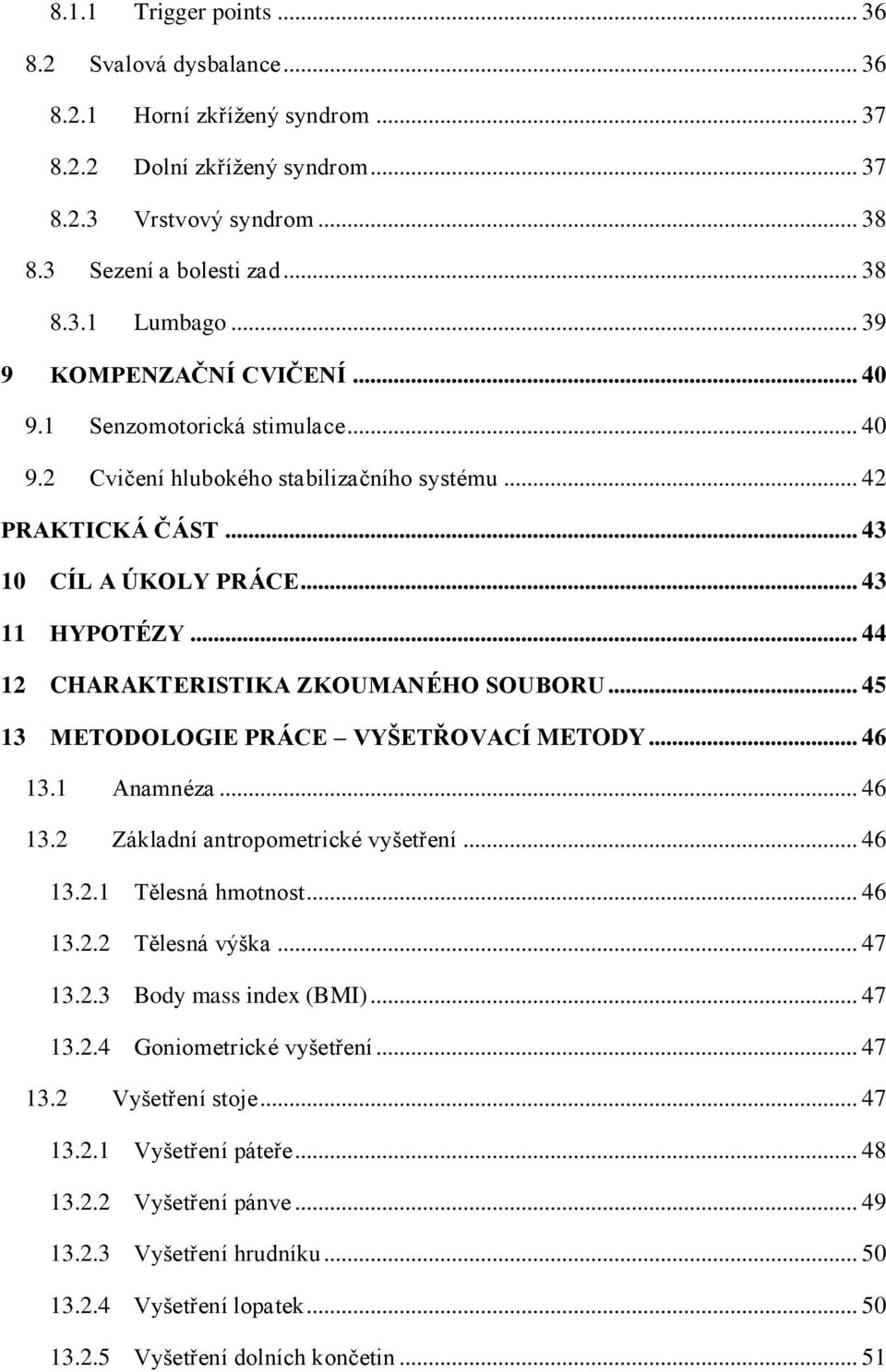 .. 44 12 CHARAKTERISTIKA ZKOUMANÉHO SOUBORU... 45 13 METODOLOGIE PRÁCE VYŠETŘOVACÍ METODY... 46 13.1 Anamnéza... 46 13.2 Základní antropometrické vyšetření... 46 13.2.1 Tělesná hmotnost... 46 13.2.2 Tělesná výška.