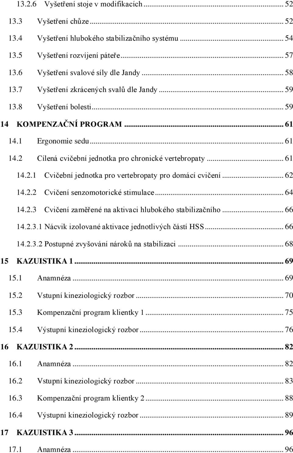 1 Ergonomie sedu... 61 14.2 Cílená cvičební jednotka pro chronické vertebropaty... 61 14.2.1 Cvičební jednotka pro vertebropaty pro domácí cvičení... 62 14.2.2 Cvičení senzomotorické stimulace... 64 14.