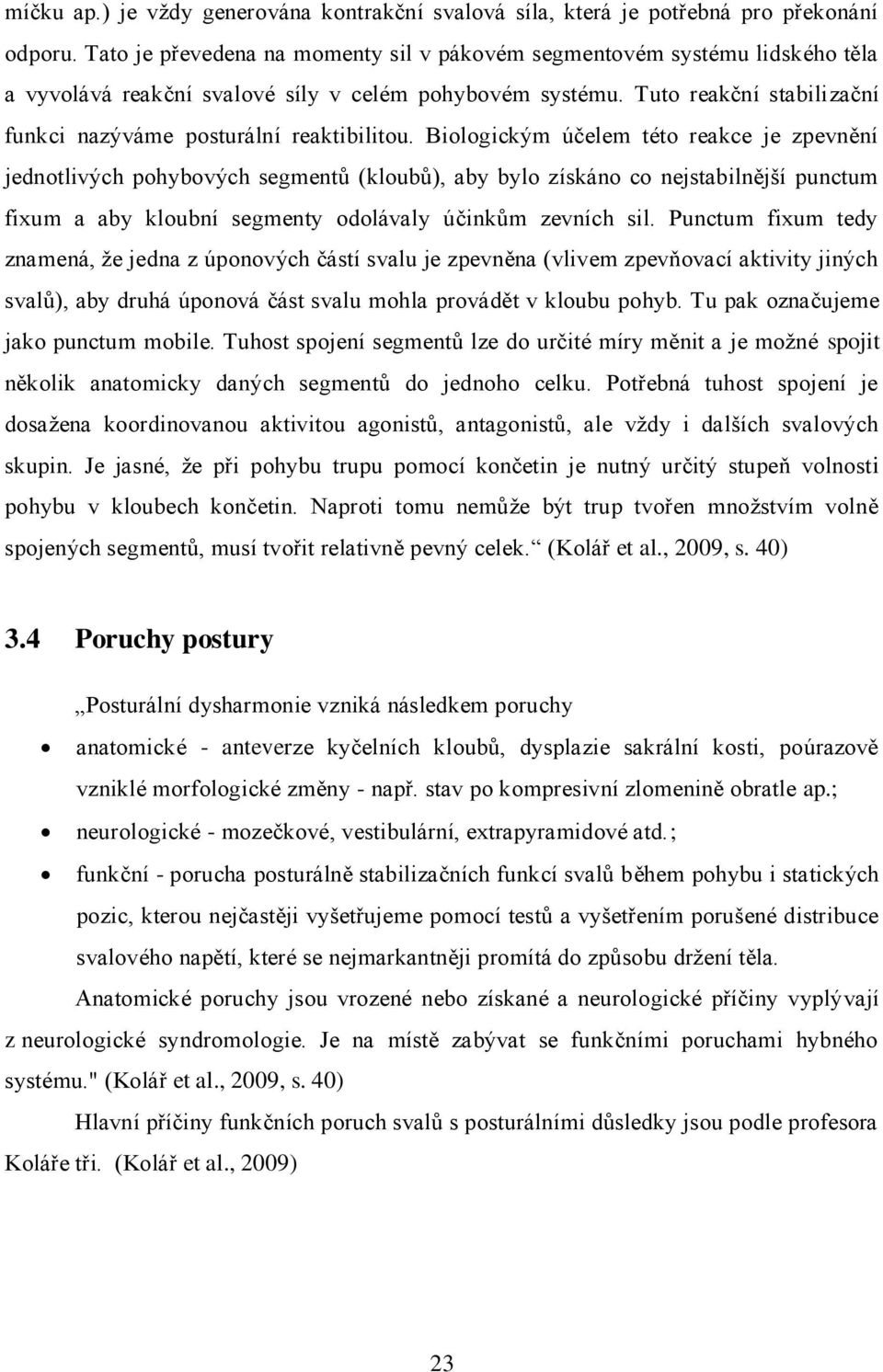 Tuto reakční stabilizační funkci nazýváme posturální reaktibilitou.