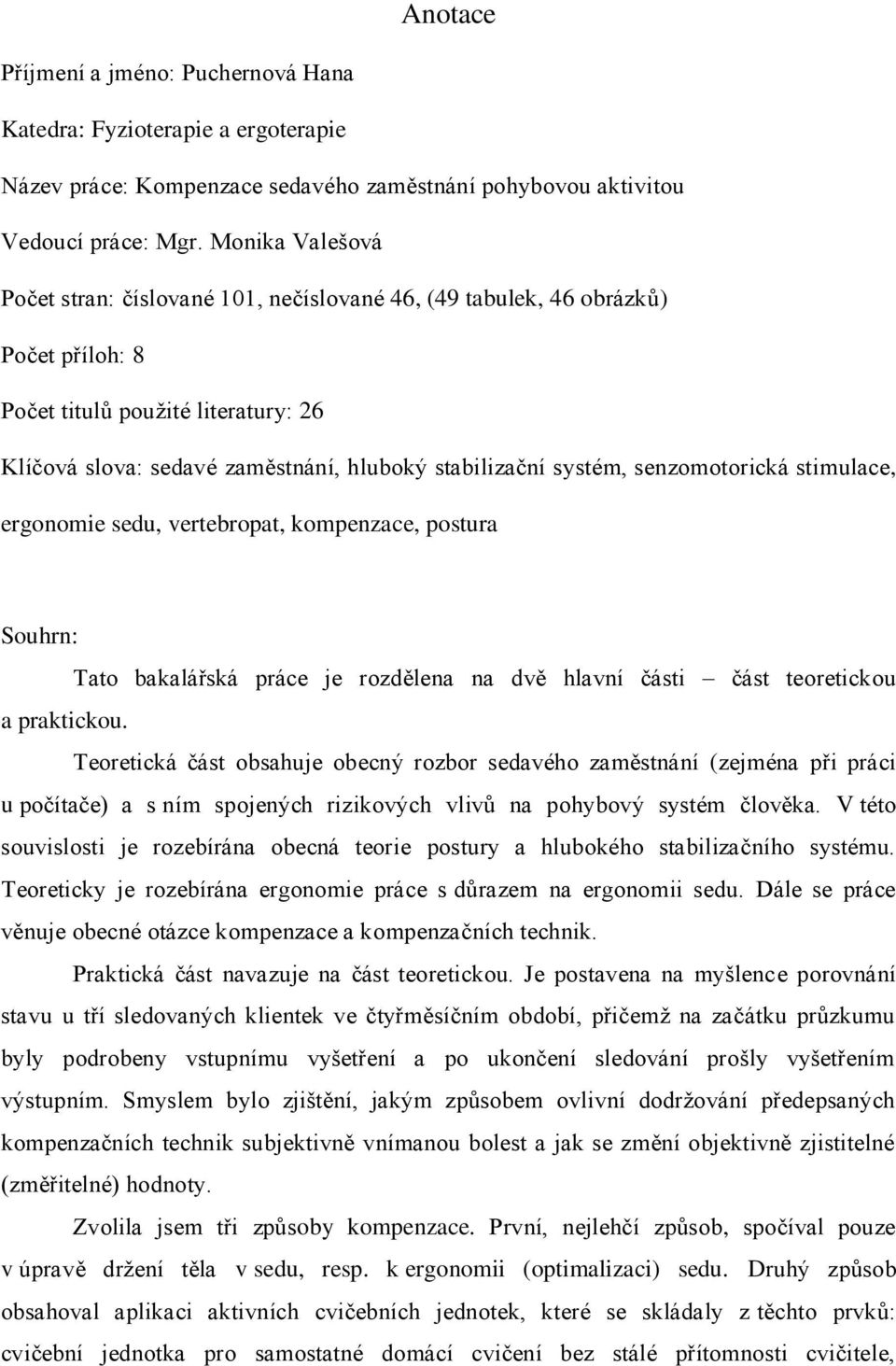 senzomotorická stimulace, ergonomie sedu, vertebropat, kompenzace, postura Souhrn: Tato bakalářská práce je rozdělena na dvě hlavní části část teoretickou a praktickou.