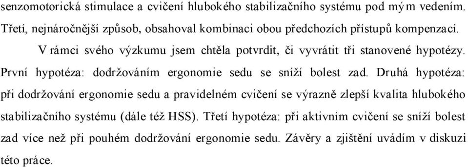 V rámci svého výzkumu jsem chtěla potvrdit, či vyvrátit tři stanovené hypotézy. První hypotéza: dodržováním ergonomie sedu se sníží bolest zad.