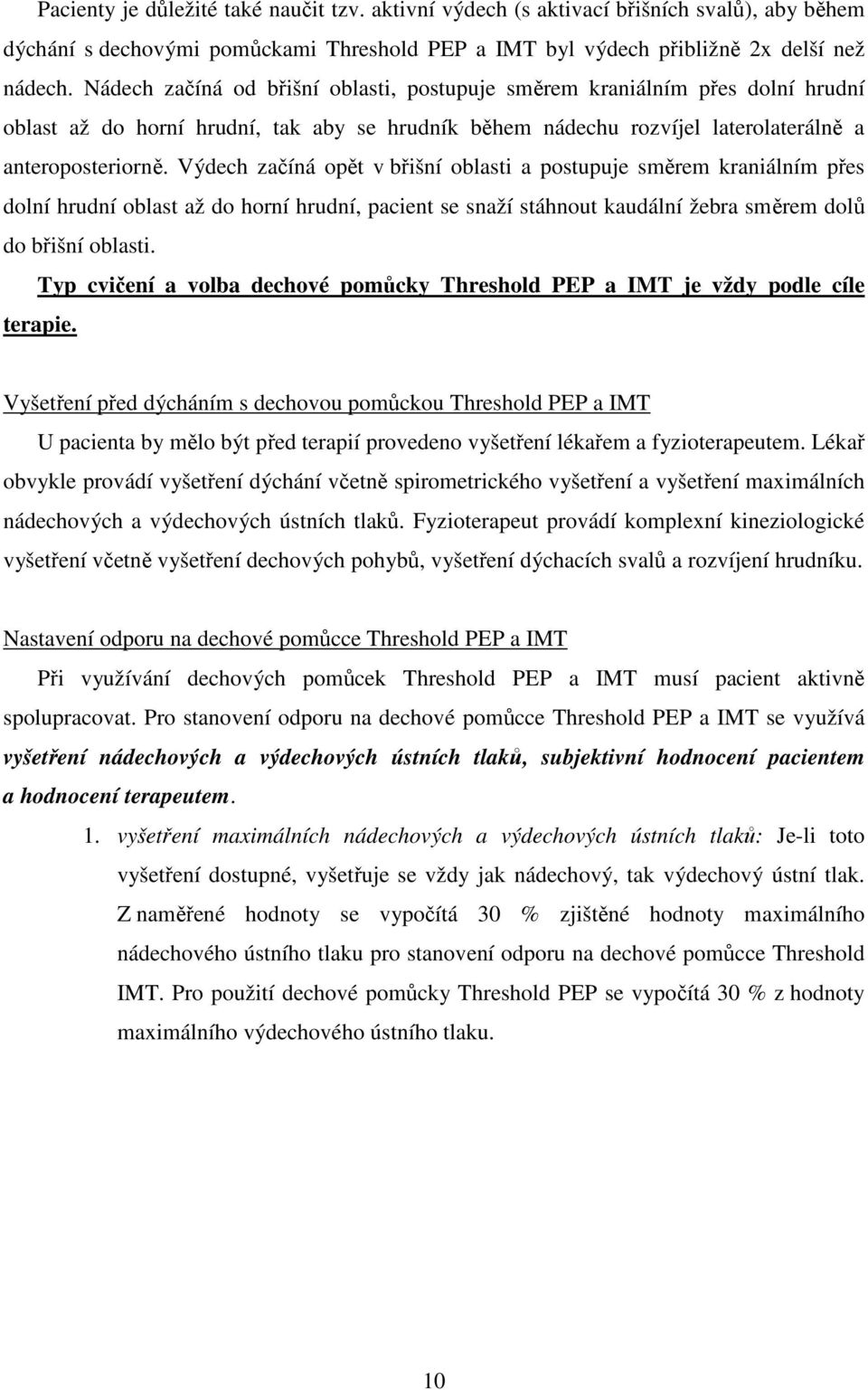 Výdech začíná opět v břišní oblasti a postupuje směrem kraniálním přes dolní hrudní oblast až do horní hrudní, pacient se snaží stáhnout kaudální žebra směrem dolů do břišní oblasti.