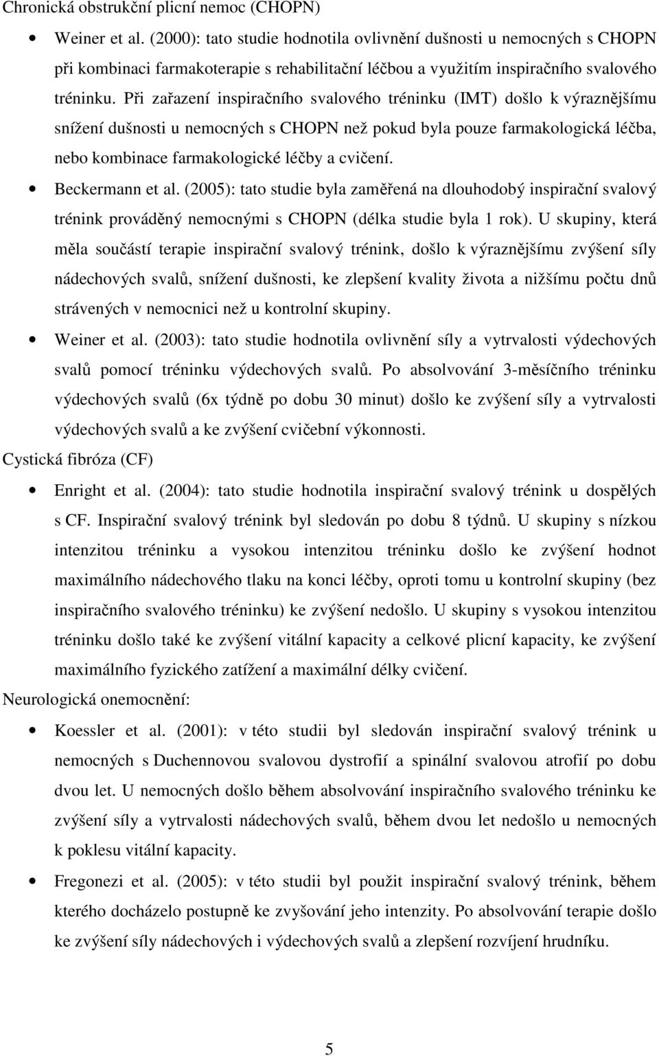 Při zařazení inspiračního svalového tréninku (IMT) došlo k výraznějšímu snížení dušnosti u nemocných s CHOPN než pokud byla pouze farmakologická léčba, nebo kombinace farmakologické léčby a cvičení.