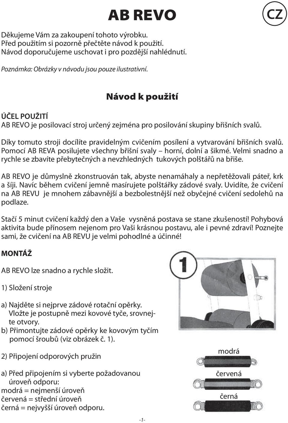 Díky tomuto stroji docílíte pravidelným cvičením posílení a vytvarování břišních svalů. Pomocí AB REVA posilujete všechny břišní svaly horní, dolní a šikmé.