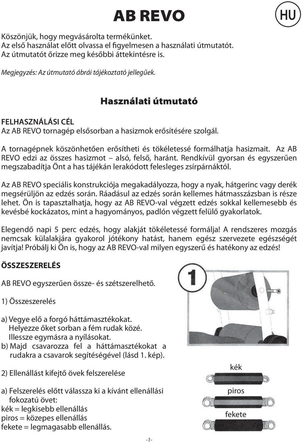 A tornagépnek köszönhetően erősítheti és tökéletessé formálhatja hasizmait. Az AB REVO edzi az összes hasizmot alsó, felső, haránt.