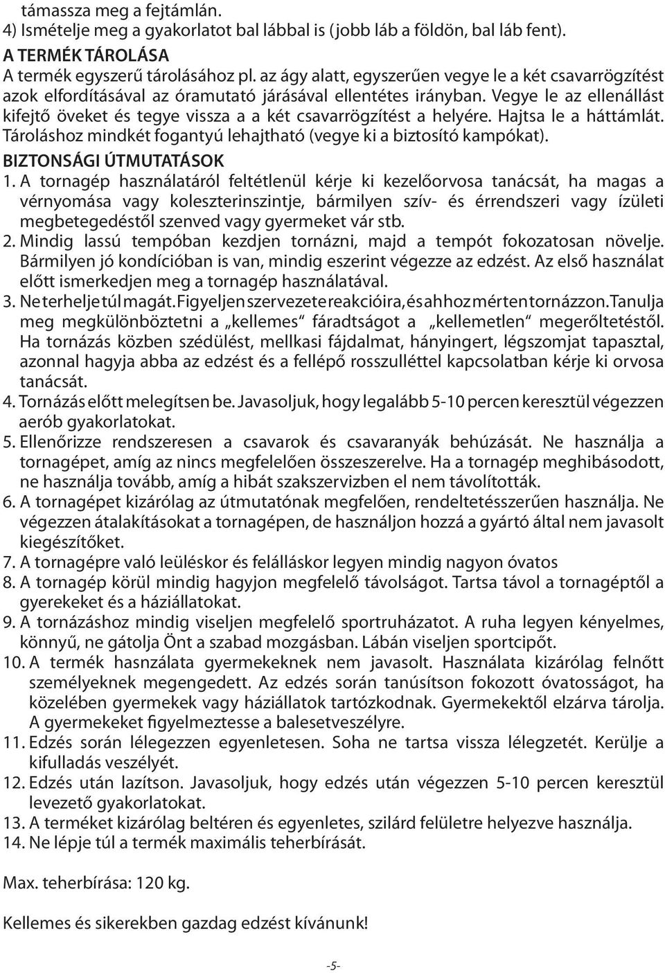 Vegye le az ellenállást kifejtő öveket és tegye vissza a a két csavarrögzítést a helyére. Hajtsa le a háttámlát. Tároláshoz mindkét fogantyú lehajtható (vegye ki a biztosító kampókat).