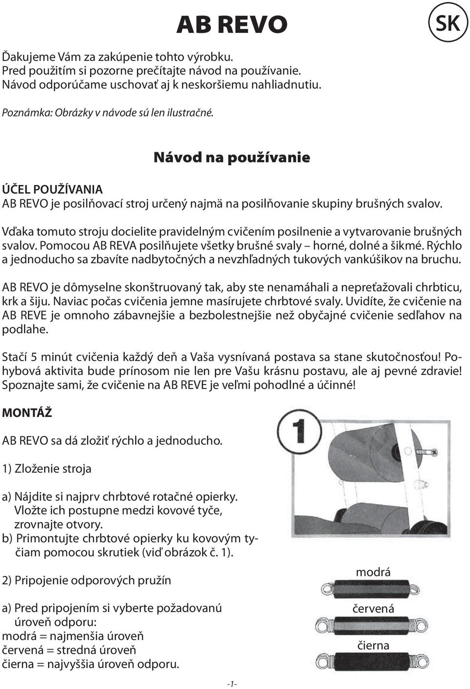 Vďaka tomuto stroju docielite pravidelným cvičením posilnenie a vytvarovanie brušných svalov. Pomocou AB REVA posilňujete všetky brušné svaly horné, dolné a šikmé.