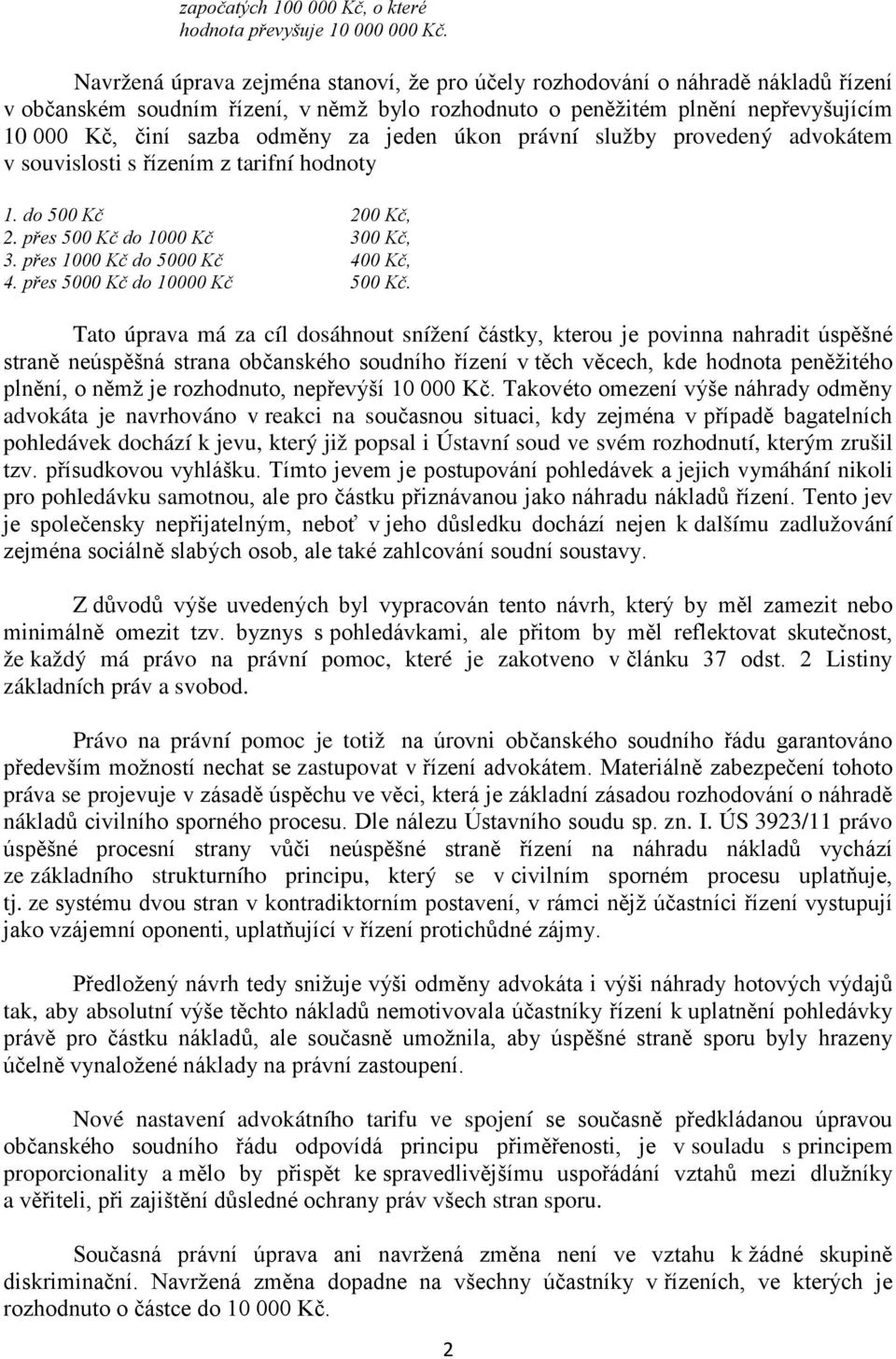 jeden úkon právní služby provedený advokátem v souvislosti s řízením z tarifní hodnoty 1. do 500 Kč 200 Kč, 2. přes 500 Kč do 1000 Kč 300 Kč, 3. přes 1000 Kč do 5000 Kč 400 Kč, 4.